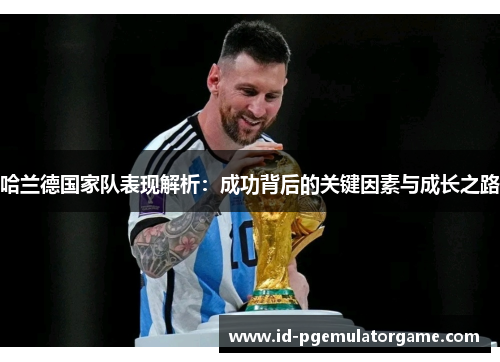 哈兰德国家队表现解析：成功背后的关键因素与成长之路
