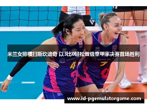 米兰女排横扫斯坎迪奇 以3比0轻松晋级意甲半决赛首场胜利