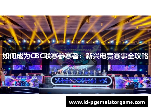 如何成为CBC联赛参赛者：新兴电竞赛事全攻略
