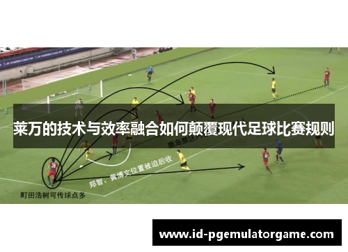 莱万的技术与效率融合如何颠覆现代足球比赛规则