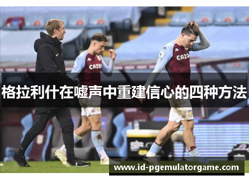 格拉利什在嘘声中重建信心的四种方法