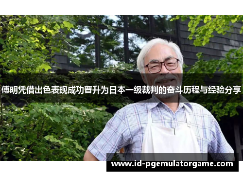 傅明凭借出色表现成功晋升为日本一级裁判的奋斗历程与经验分享