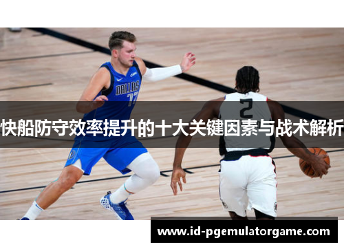 快船防守效率提升的十大关键因素与战术解析