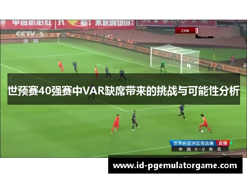 世预赛40强赛中VAR缺席带来的挑战与可能性分析