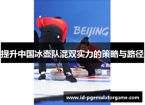 提升中国冰壶队混双实力的策略与路径