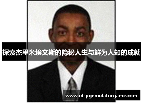 探索杰里米埃文斯的隐秘人生与鲜为人知的成就