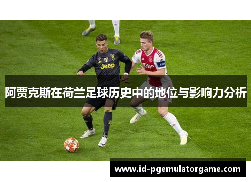 阿贾克斯在荷兰足球历史中的地位与影响力分析