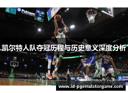 凯尔特人队夺冠历程与历史意义深度分析