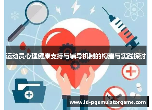 运动员心理健康支持与辅导机制的构建与实践探讨 运动员心理健康支持与辅导机制的构建与实践探讨