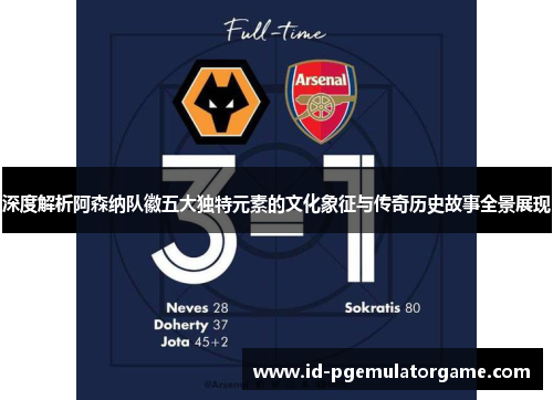 深度解析阿森纳队徽五大独特元素的文化象征与传奇历史故事全景展现 深度解析阿森纳队徽五大独特元素的文化象征与传奇历史故事全景展现
