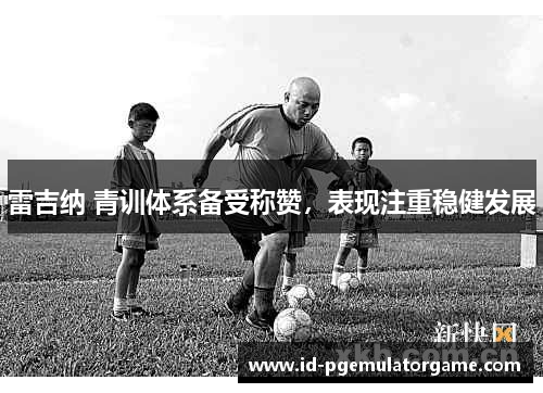 雷吉纳 青训体系备受称赞,表现注重稳健发展 雷吉纳 青训体系备受称赞,表现注重稳健发展