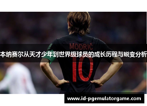 本纳赛尔从天才少年到世界级球员的成长历程与蜕变分析