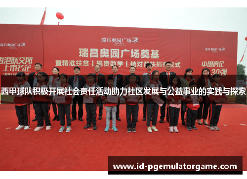 西甲球队积极开展社会责任活动助力社区发展与公益事业的实践与探索